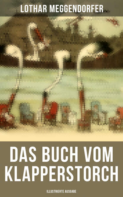 Lothar Meggendorfer - Das Buch vom Klapperstorch (Illustrierte Ausgabe)