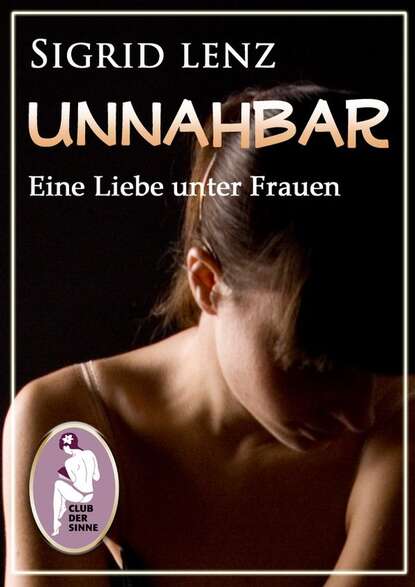 Unnahbar - Eine Liebe unter Frauen (Sigrid  Lenz). 