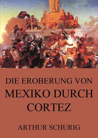 Arthur Schurig — Die Eroberung von Mexiko durch Cortez