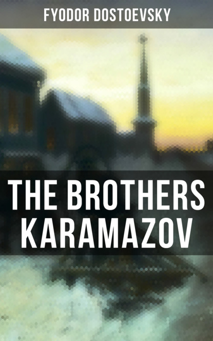 Fyodor Dostoevsky - THE BROTHERS KARAMAZOV