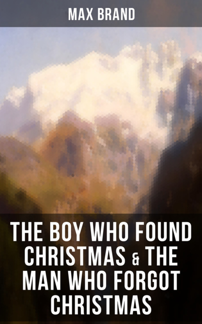 Max Brand - THE BOY WHO FOUND CHRISTMAS & THE MAN WHO FORGOT CHRISTMAS