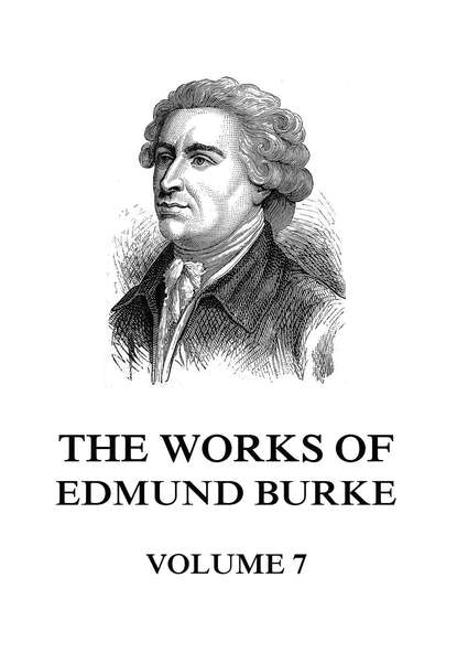 Edmund Burke - The Works of Edmund Burke Volume 7