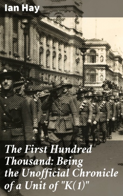 

The First Hundred Thousand: Being the Unofficial Chronicle of a Unit of "K(1)"