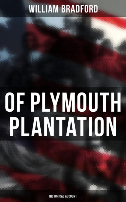 William Bradford - Of Plymouth Plantation: Historical Account