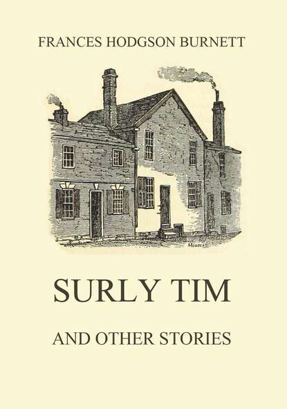 Frances Hodgson Burnett - Surly Tim (and other stories)