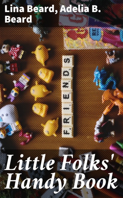 Adelia B. Beard - Little Folks' Handy Book