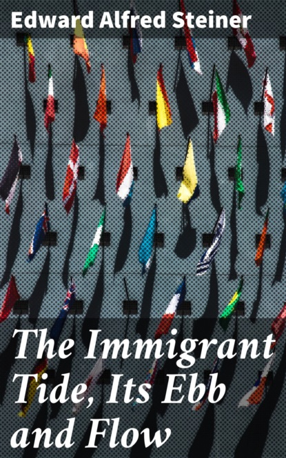 

The Immigrant Tide, Its Ebb and Flow
