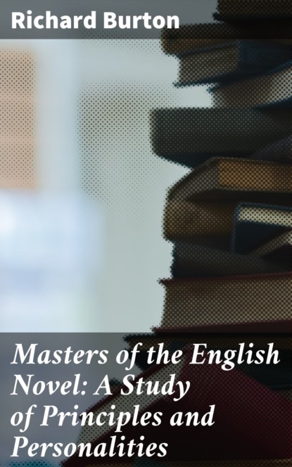 Richard Burton - Masters of the English Novel: A Study of Principles and Personalities