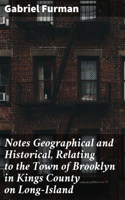 

Notes Geographical and Historical, Relating to the Town of Brooklyn in Kings County on Long-Island