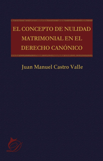 Обложка книги El concepto de nulidad matrimonial en el derecho canónico, Juan Manuel Castro Valle