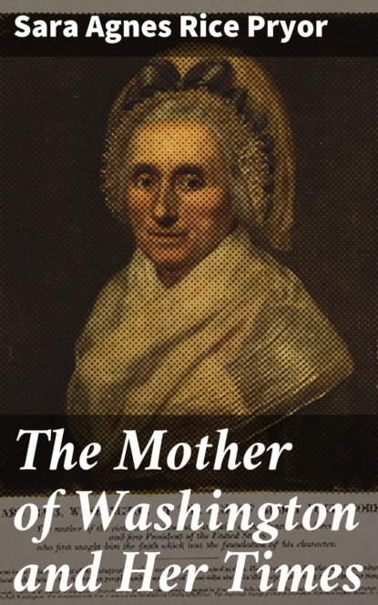 Sara Agnes Rice Pryor - The Mother of Washington and Her Times