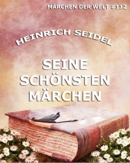 Heinrich Seidel - Seine schönsten Märchen