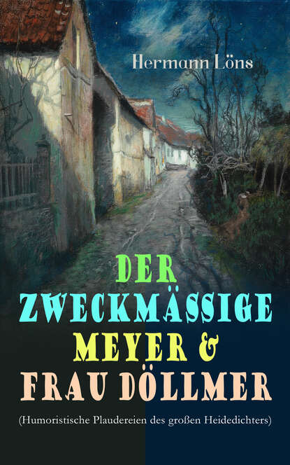 Löns Hermann - Der zweckmäßige Meyer & Frau Döllmer (Humoristische Plaudereien des großen Heidedichters)