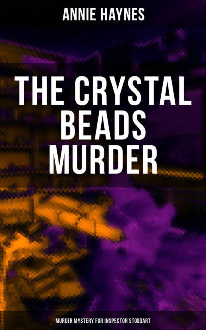 Annie Haynes - The Crystal Beads Murder (Murder Mystery for Inspector Stoddart)