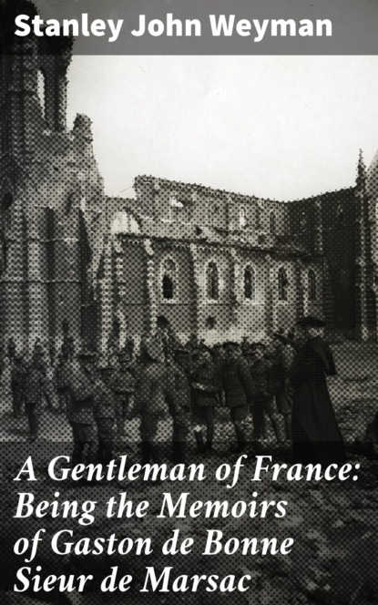 

A Gentleman of France: Being the Memoirs of Gaston de Bonne Sieur de Marsac