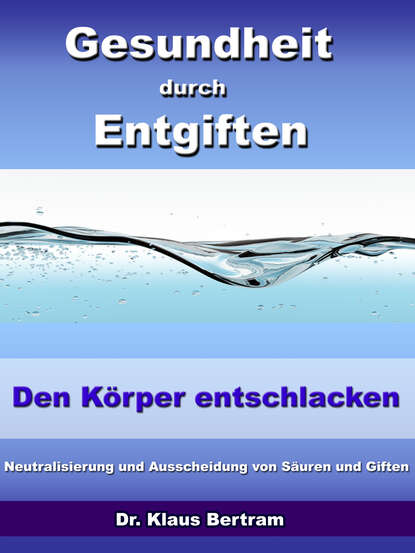 Dr. Klaus Bertram — Gesundheit durch Entgiften – Den K?rper Entschlacken