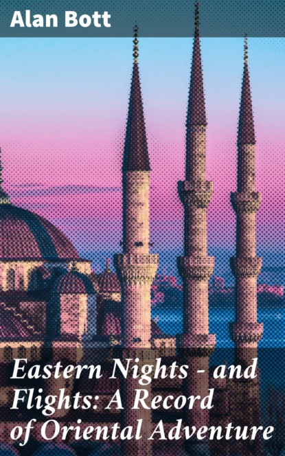 

Eastern Nights - and Flights: A Record of Oriental Adventure