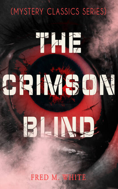 Fred M. White - THE CRIMSON BLIND (Mystery Classics Series)