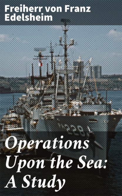 Freiherr von Franz Edelsheim - Operations Upon the Sea: A Study