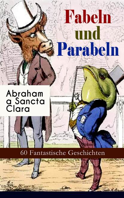 Abraham a Sancta Clara - Fabeln und Parabeln: 60 Fantastische Geschichten