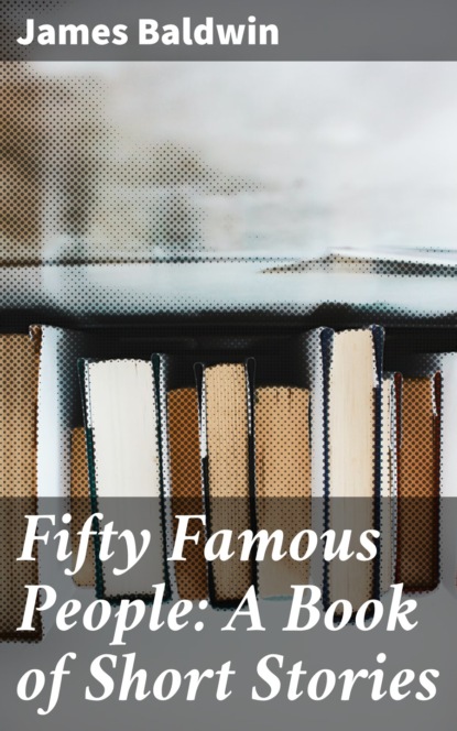 James Baldwin — Fifty Famous People: A Book of Short Stories