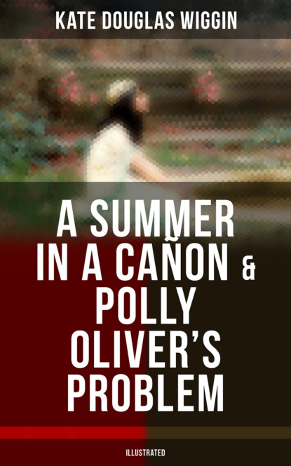 

A SUMMER IN A CAÑON & POLLY OLIVER'S PROBLEM (Illustrated)