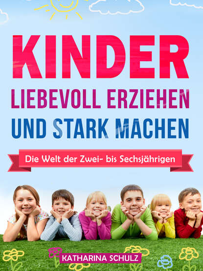 Katharina Schulz — Kinder liebevoll erziehen und stark machen