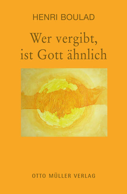 Henri Boulad — Wer vergibt, ist Gott ?hnlich