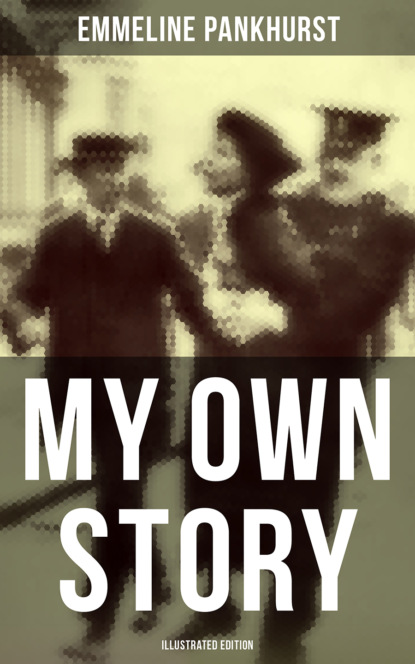 Emmeline Pankhurst - My Own Story (Illustrated Edition)