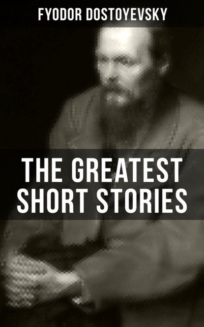 Fyodor Dostoyevsky - The Greatest Short Stories of Dostoyevsky