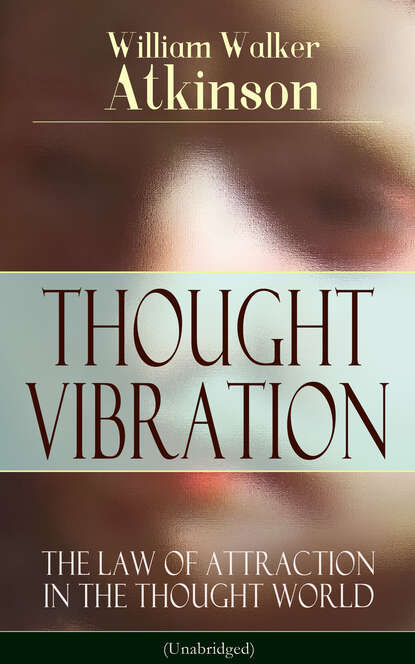 William Walker Atkinson — THOUGHT VIBRATION - The Law of Attraction in the Thought World (Unabridged)