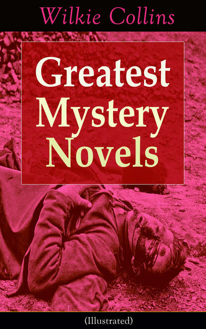 Уилки Коллинз — Greatest Mystery Novels of Wilkie Collins (Illustrated): Thriller Classics: The Woman in White, No Name, Armadale, The Moonstone, The Haunted Hotel: A Mystery of Modern Venice, The Law and The Lady, The Dead Secret, Miss or Mrs?