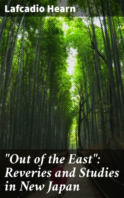 Lafcadio Hearn - "Out of the East": Reveries and Studies in New Japan