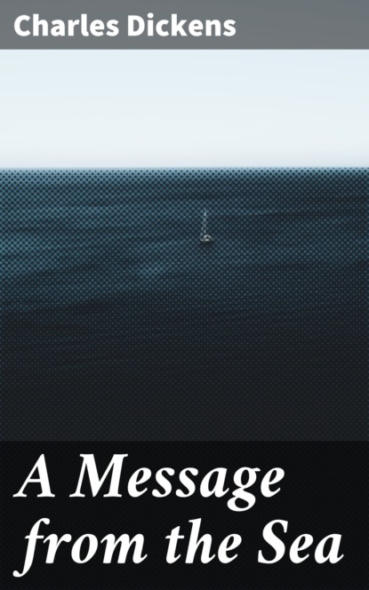 Charles Dickens - A Message from the Sea