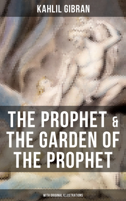 Kahlil Gibran - The Prophet & The Garden of the Prophet (With Original Illustrations)