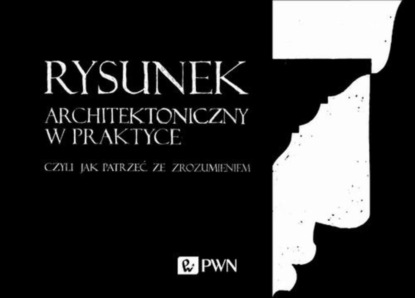 

Rysunek architektoniczny w praktyce, czyli jak patrzeć ze zrozumieniem