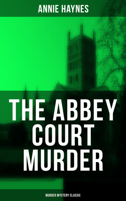 Annie Haynes - The Abbey Court Murder (Murder Mystery Classic)