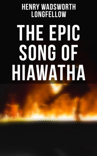 Генри Уодсуорт Лонгфелло — The Epic Song of Hiawatha