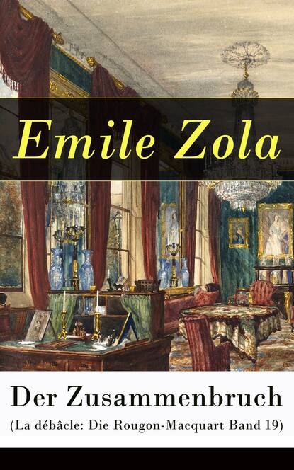 Emile Zola - Der Zusammenbruch (La débâcle: Die Rougon-Macquart Band 19)