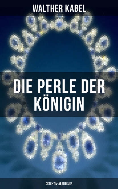 Walther Kabel - Die Perle der Königin (Detektiv-Abenteuer)
