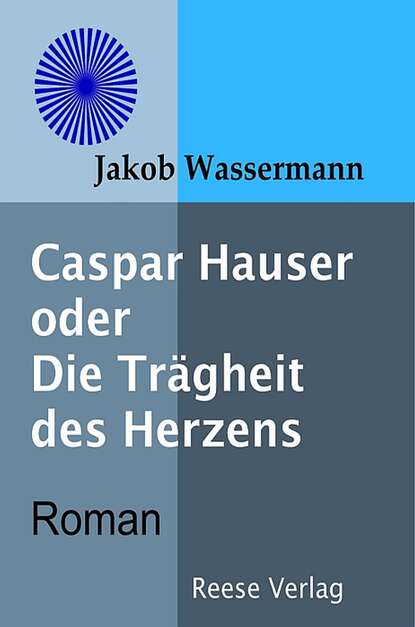 

Casper Hauser oder Die Trägheit des Herzens