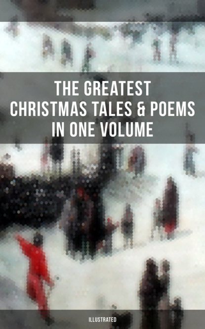 Лаймен Фрэнк Баум — The Greatest Christmas Tales & Poems in One Volume (Illustrated)