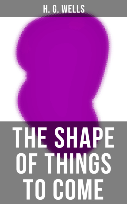 H. G. Wells - THE SHAPE OF THINGS TO COME