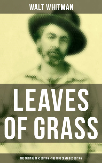 Walt Whitman - LEAVES OF GRASS (The Original 1855 Edition & The 1892 Death Bed Edition)