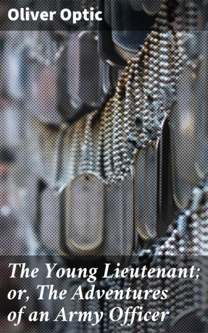 

The Young Lieutenant; or, The Adventures of an Army Officer