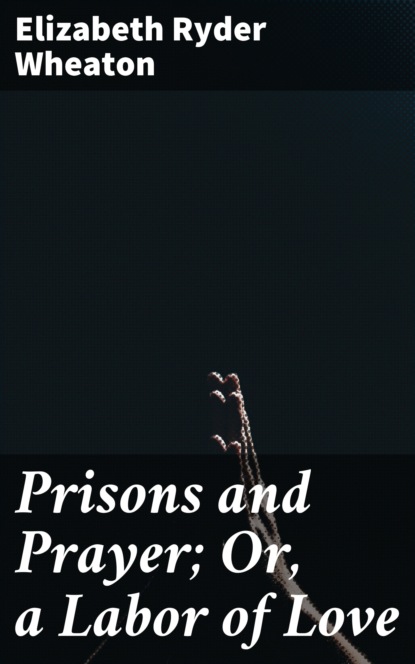 

Prisons and Prayer; Or, a Labor of Love