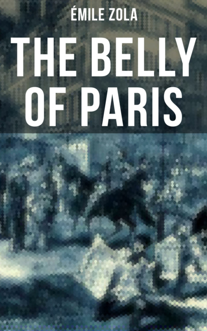 Emile Zola - THE BELLY OF PARIS
