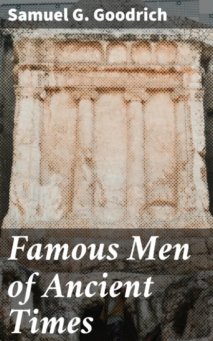 Samuel G. Goodrich - Famous Men of Ancient Times