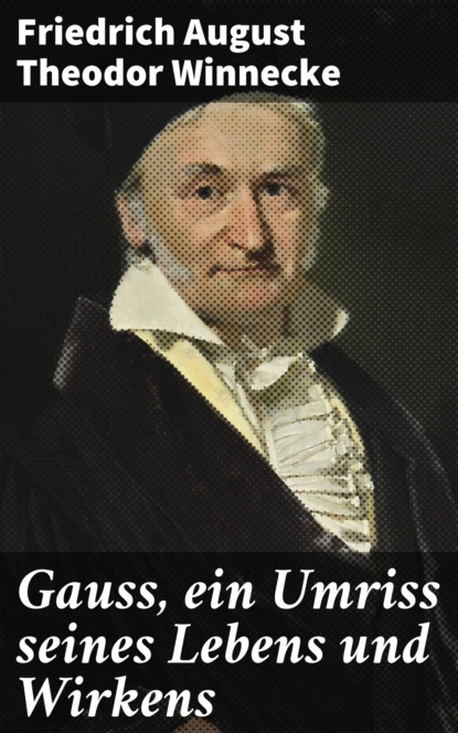 

Gauss, ein Umriss seines Lebens und Wirkens