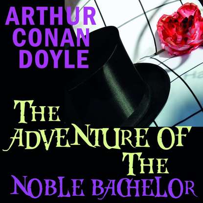 The Adventure of the Noble Bachelor - Артур Конан Дойл